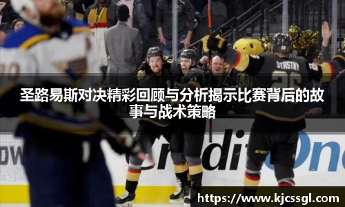 圣路易斯对决精彩回顾与分析揭示比赛背后的故事与战术策略